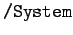 $ \texttt{/System}$