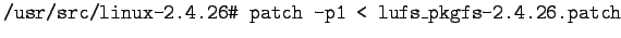 $ \texttt{/usr/src/linux-2.4.26\char93  patch -p1 < lufs\_pkgfs-2.4.26.patch}$