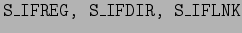 $ \texttt{S\_IFREG, S\_IFDIR, S\_IFLNK}$