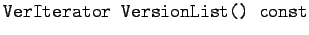 $ \texttt{VerIterator VersionList() const}$