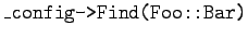 $ \texttt{\_config->Find(''Foo::Bar'')}$